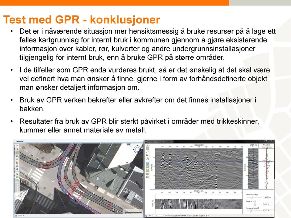 I de tilfeller som GPR enda vurderes brukt, så er det ønskelig at det skal være vel definert hva man ønsker å finne, gjerne i form av forhåndsdefinerte objekt man ønsker detaljert