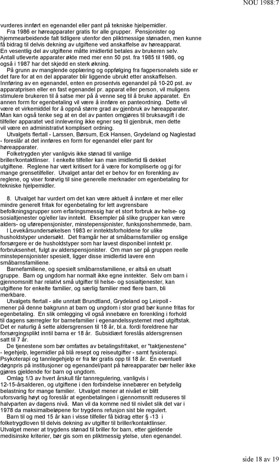 En vesentlig del av utgiftene måtte imidlertid betales av brukeren selv. Antall utleverte apparater økte med mer enn 50 pst. fra 1985 til 1986, og også i 1987 har det skjedd en sterk økning.