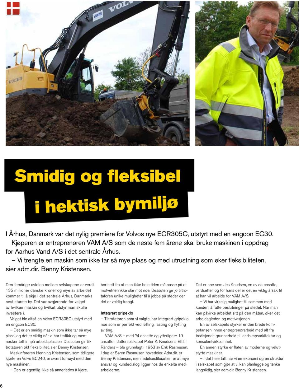 Vi trengte en maskin som ikke tar så mye plass og med utrustning som øker fleksibiliteten, sier adm.dir. Benny Kristensen.