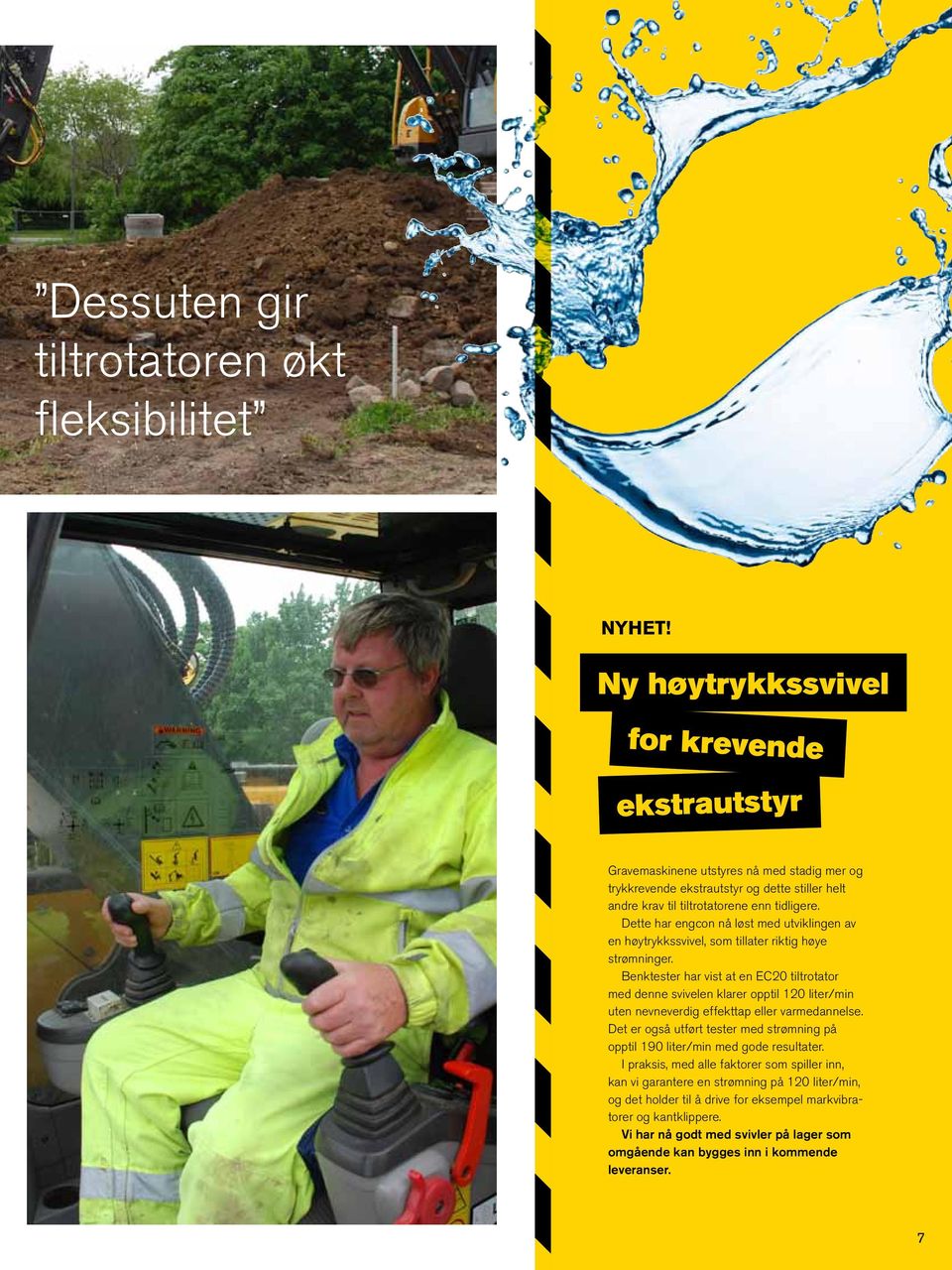 Dette har engcon nå løst med utviklingen av en høytrykkssvivel, som tillater riktig høye strømninger.