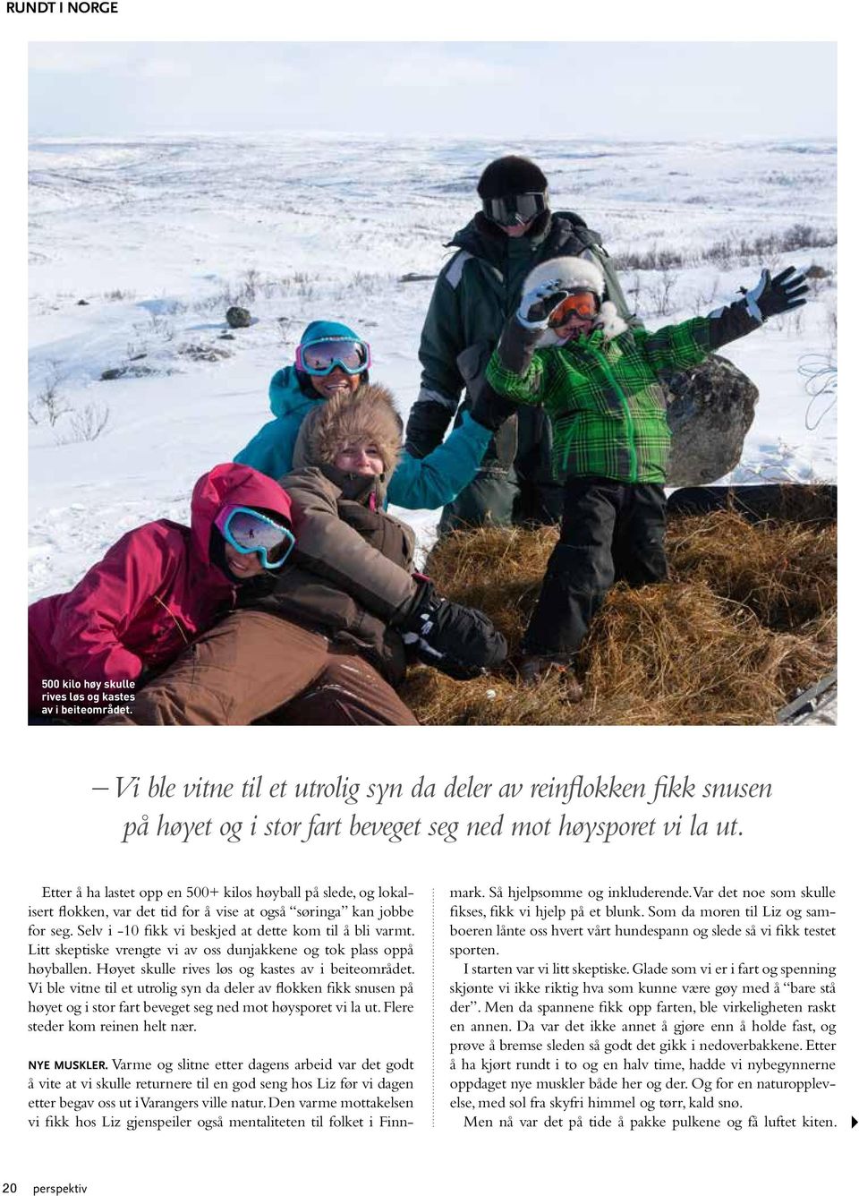 Litt skeptiske vrengte vi av oss dunjakkene og tok plass oppå høyballen. Høyet skulle rives løs og kastes av i beiteområdet.