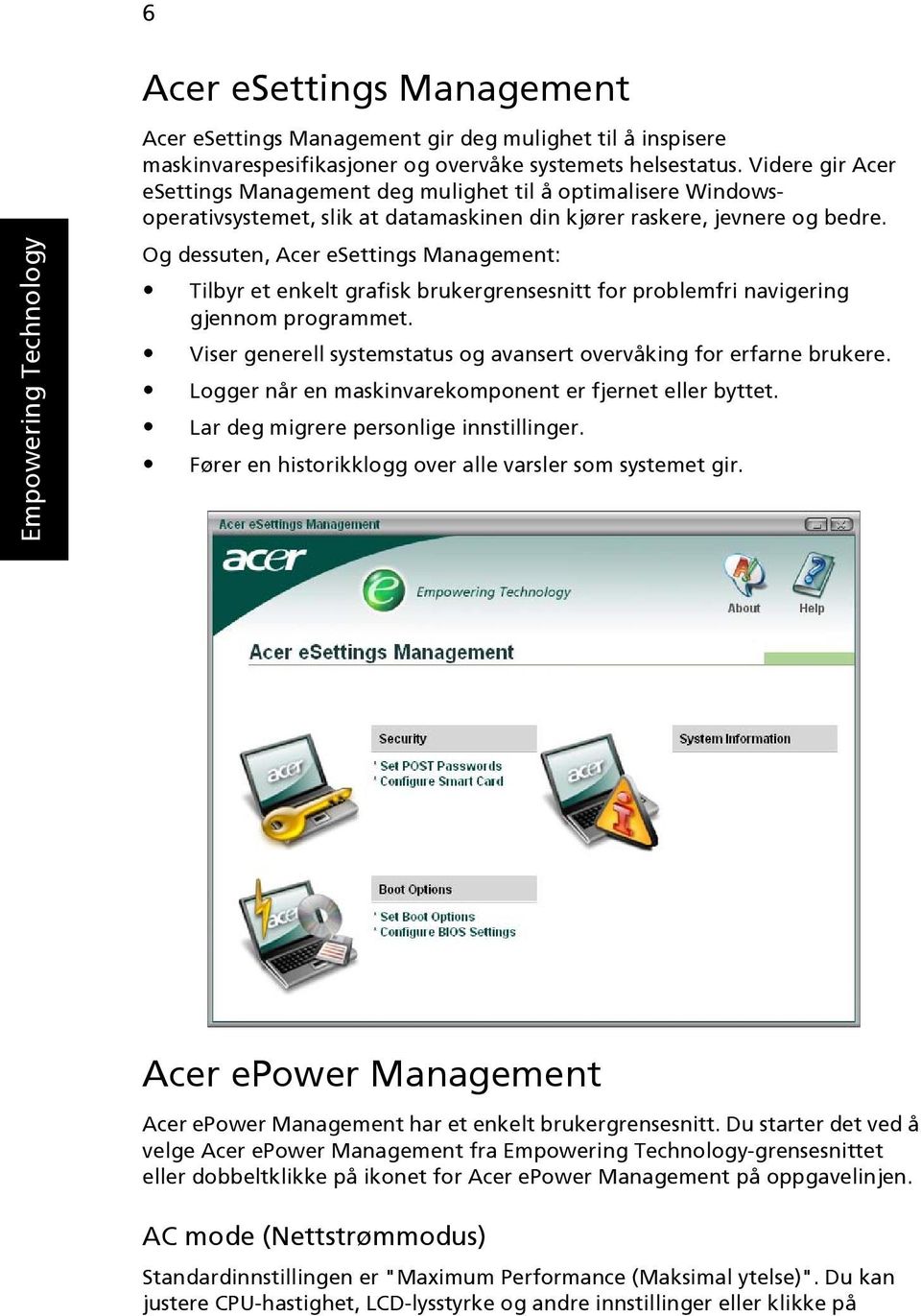 Og dessuten, Acer esettings Management: Tilbyr et enkelt grafisk brukergrensesnitt for problemfri navigering gjennom programmet. Viser generell systemstatus og avansert overvåking for erfarne brukere.