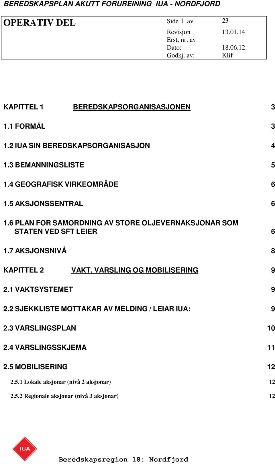 6 PLAN FOR SAMORDNING AV STORE OLJEVERNAKSJONAR SOM STATEN VED SFT LEIER 6 1.7 AKSJONSNIVÅ 8 KAPITTEL 2 VAKT, VARSLING OG MOBILISERING 9 2.