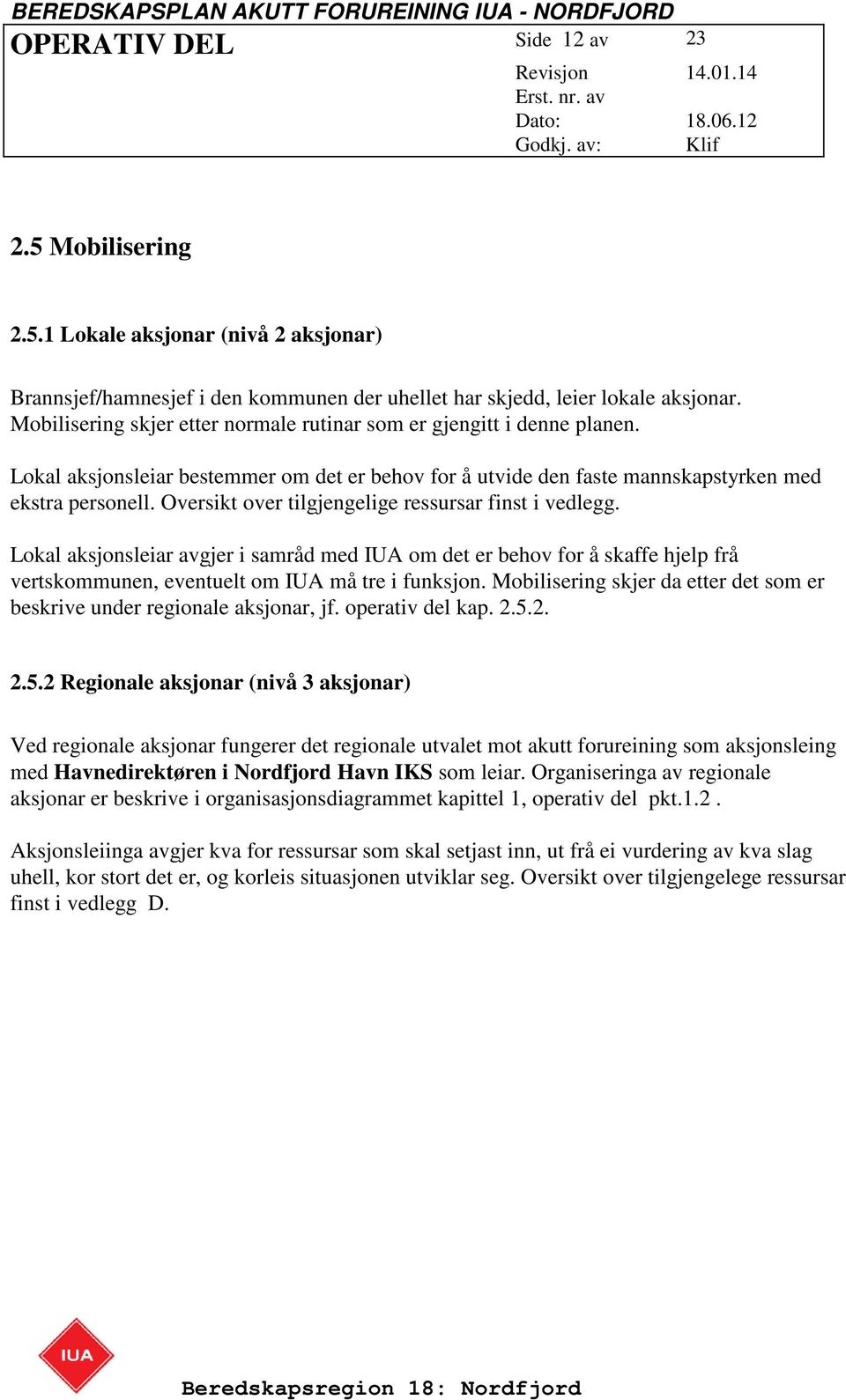 Oversikt over tilgjengelige ressursar finst i vedlegg. Lokal aksjonsleiar avgjer i samråd med IUA om det er behov for å skaffe hjelp frå vertskommunen, eventuelt om IUA må tre i funksjon.