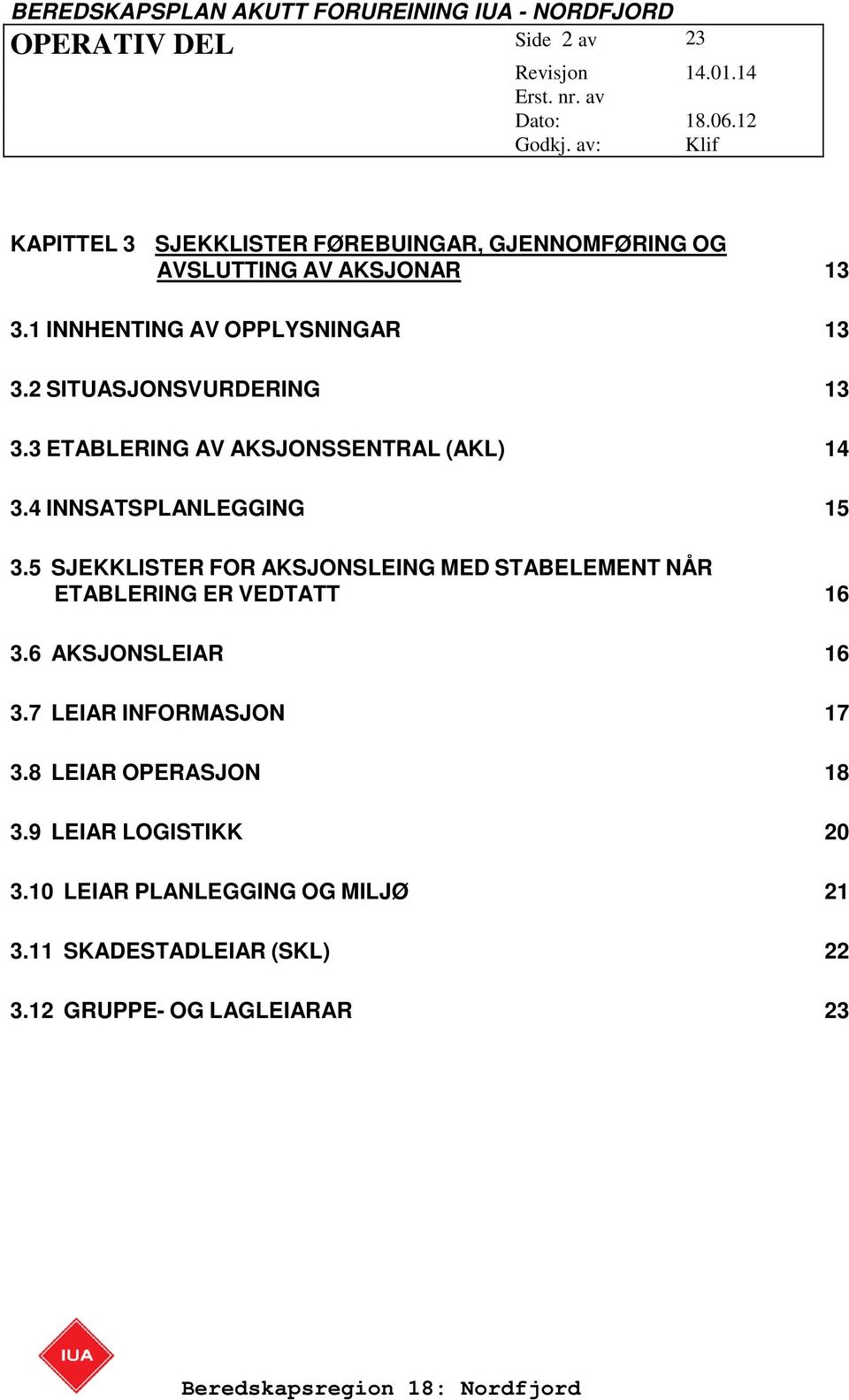 4 INNSATSPLANLEGGING 15 3.5 SJEKKLISTER FOR AKSJONSLEING MED STABELEMENT NÅR ETABLERING ER VEDTATT 16 3.6 AKSJONSLEIAR 16 3.