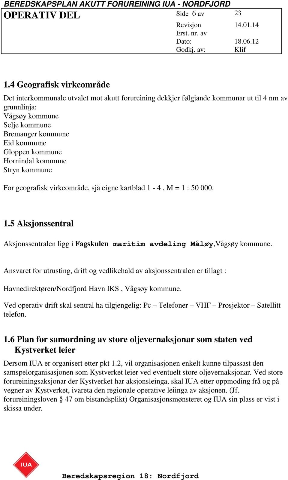 kommune Hornindal kommune Stryn kommune For geografisk virkeområde, sjå eigne kartblad 1-4, M = 1 : 50 000. 1.5 Aksjonssentral Aksjonssentralen ligg i Fagskulen maritim avdeling Måløy,Vågsøy kommune.