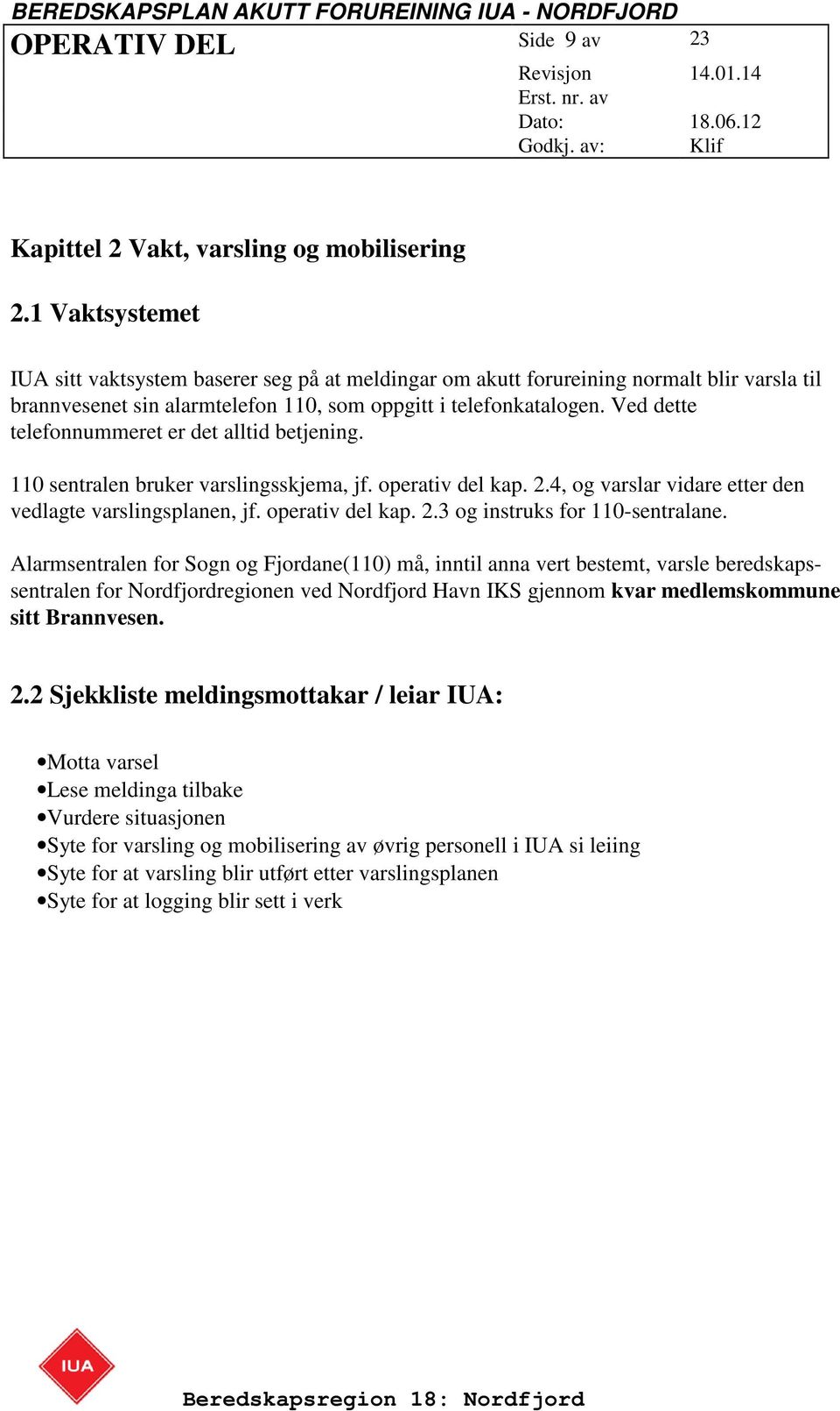 Ved dette telefonnummeret er det alltid betjening. 110 sentralen bruker varslingsskjema, jf. operativ del kap. 2.4, og varslar vidare etter den vedlagte varslingsplanen, jf. operativ del kap. 2.3 og instruks for 110-sentralane.