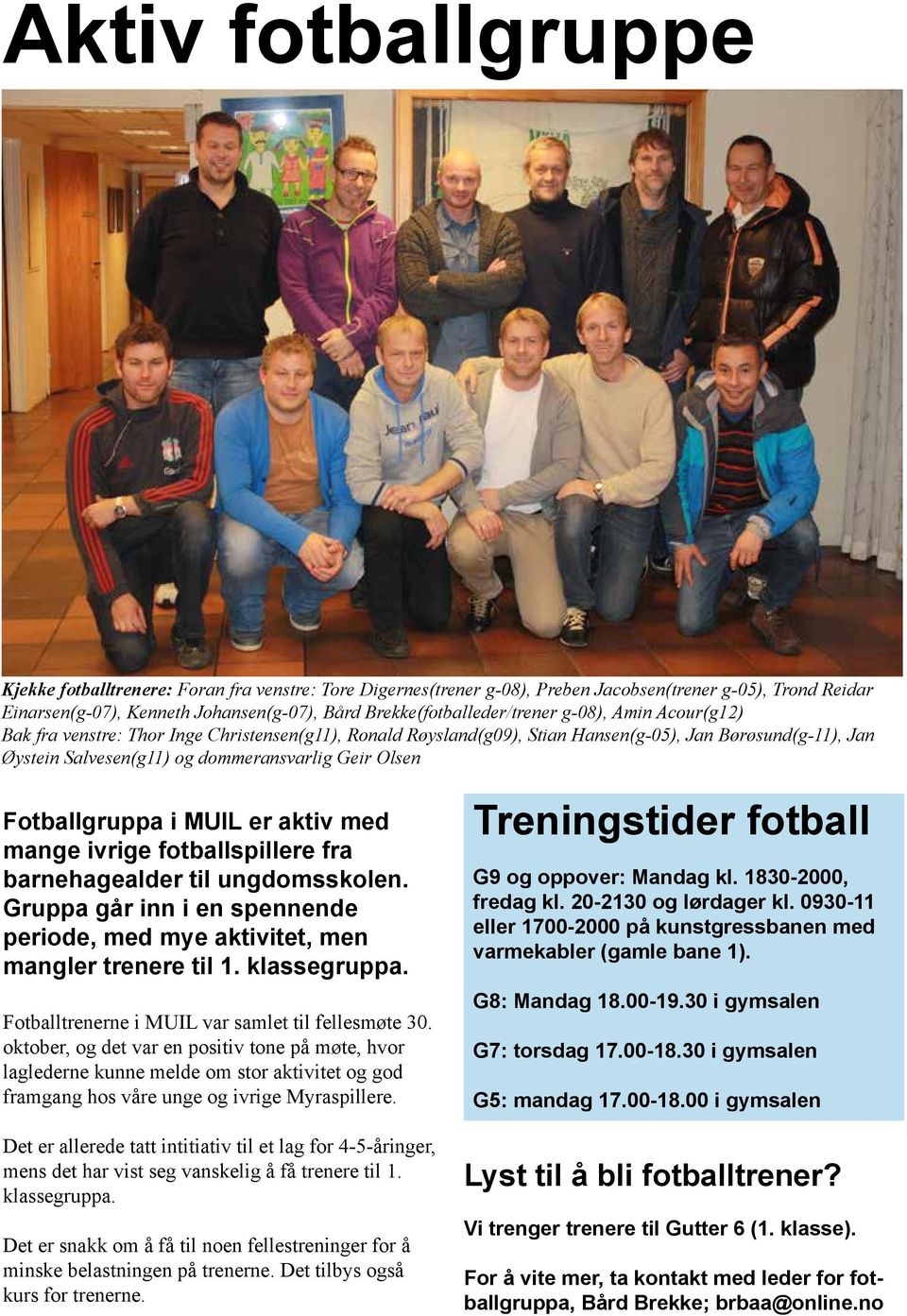 dommeransvarlig Geir Olsen Fotballgruppa i MUIL er aktiv med mange ivrige fotballspillere fra barnehagealder til ungdomsskolen.