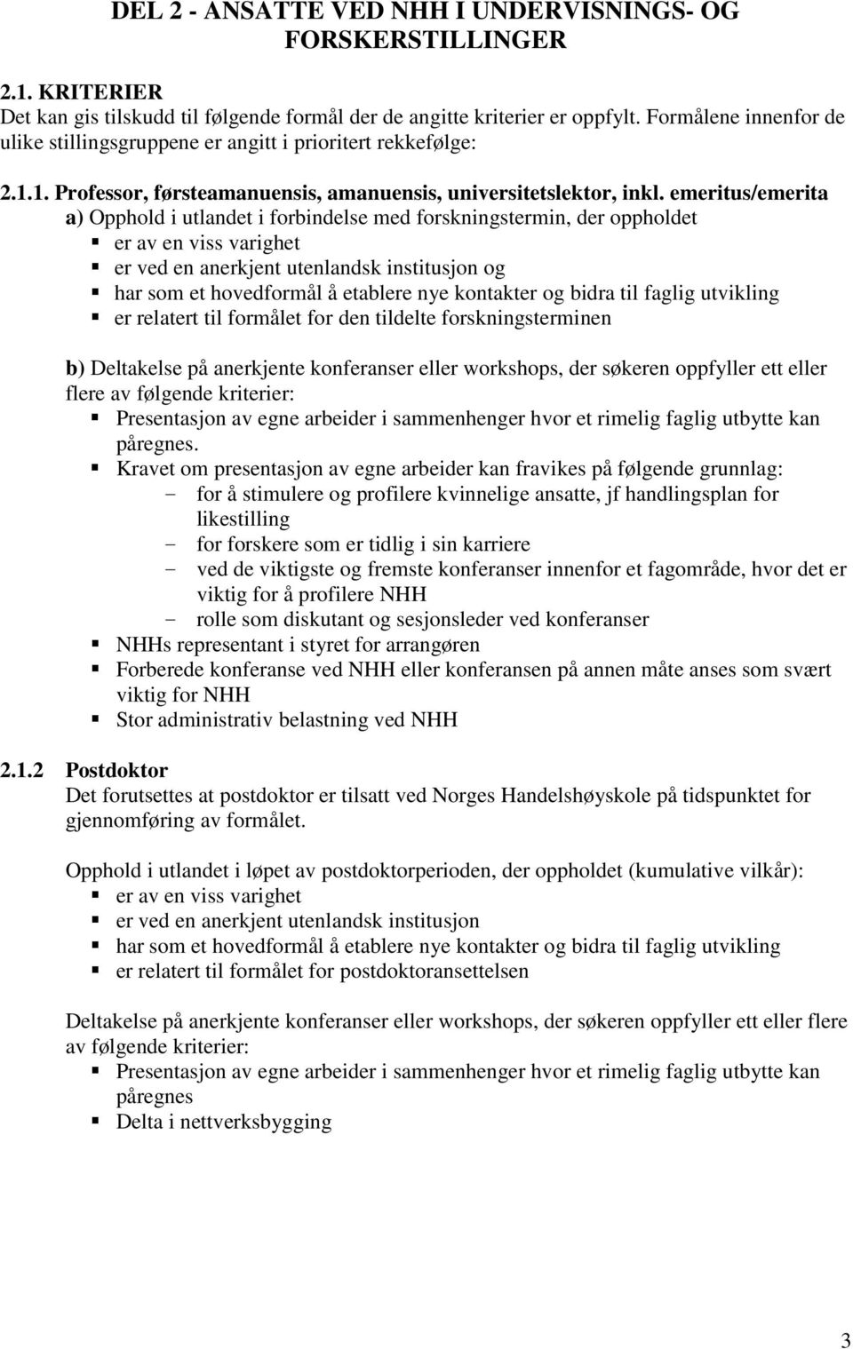 emeritus/emerita a) Opphold i utlandet i forbindelse med forskningstermin, der oppholdet er av en viss varighet er ved en anerkjent utenlandsk institusjon og har som et hovedformål å etablere nye