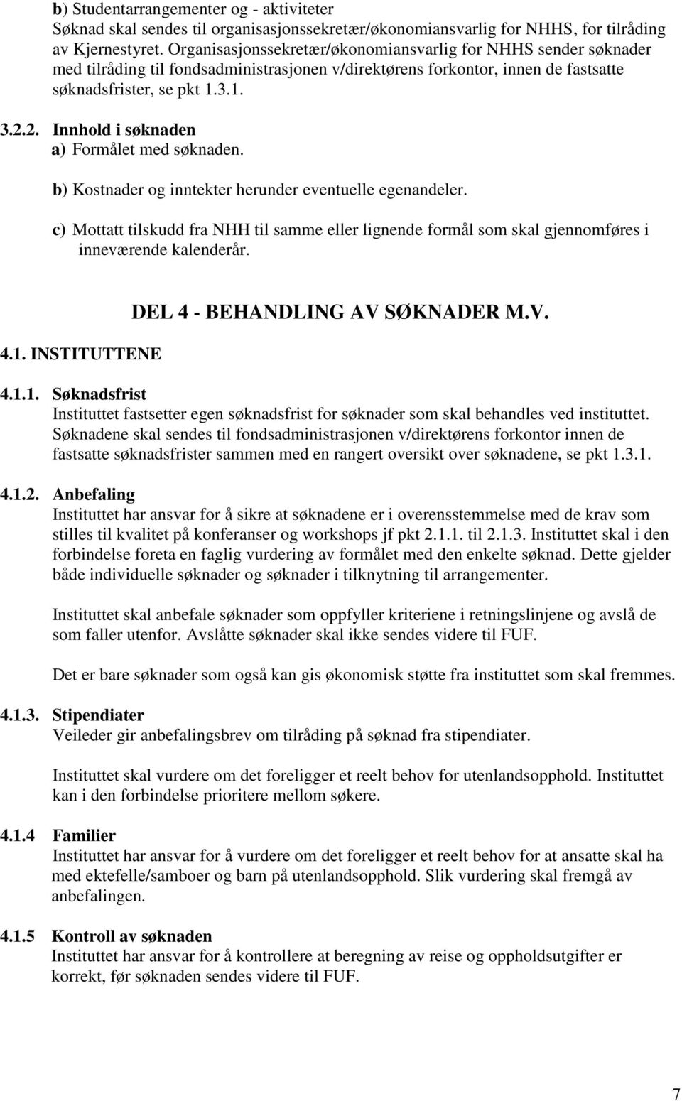 2. Innhold i søknaden a) Formålet med søknaden. b) Kostnader og inntekter herunder eventuelle egenandeler.