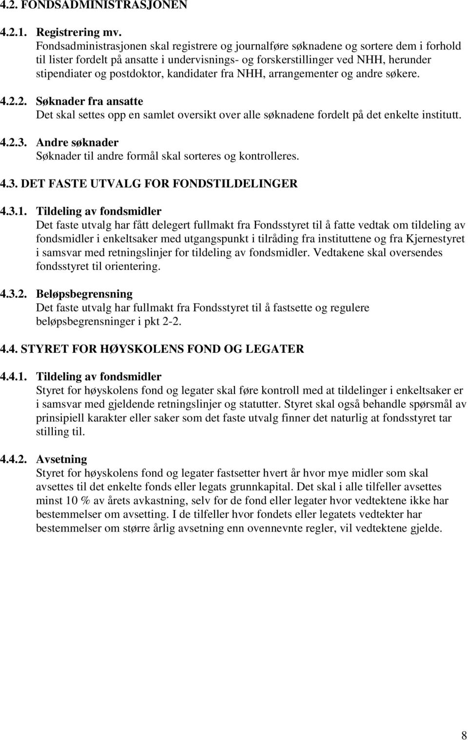 postdoktor, kandidater fra NHH, arrangementer og andre søkere. 4.2.2. Søknader fra ansatte Det skal settes opp en samlet oversikt over alle søknadene fordelt på det enkelte institutt. 4.2.3.