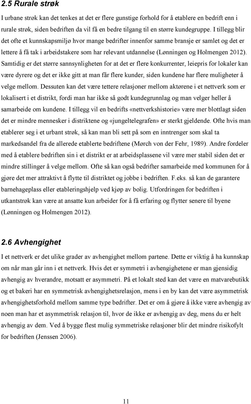 Samtidig er det større sannsynligheten for at det er flere konkurrenter, leiepris for lokaler kan være dyrere og det er ikke gitt at man får flere kunder, siden kundene har flere muligheter å velge