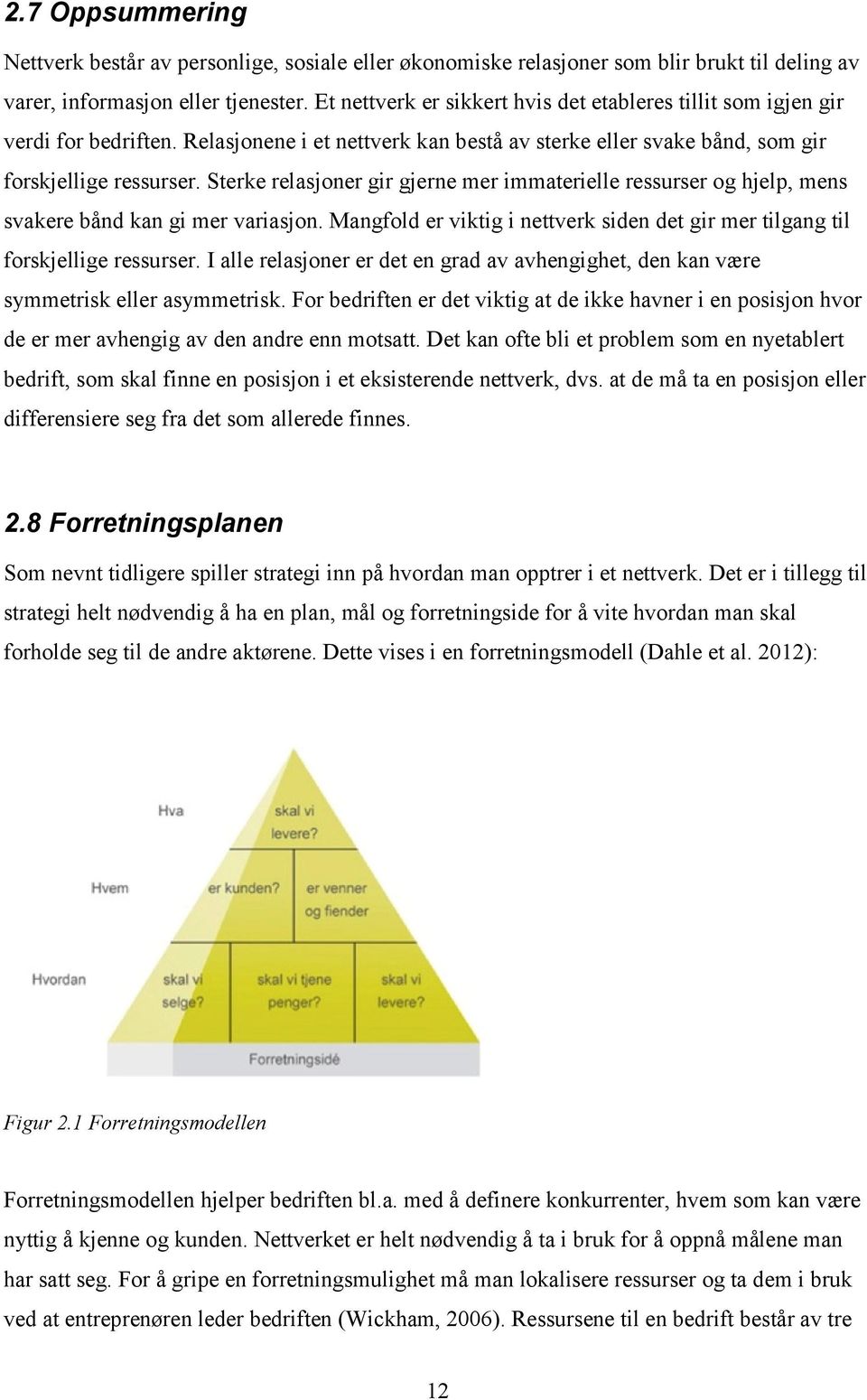 Sterke relasjoner gir gjerne mer immaterielle ressurser og hjelp, mens svakere bånd kan gi mer variasjon. Mangfold er viktig i nettverk siden det gir mer tilgang til forskjellige ressurser.