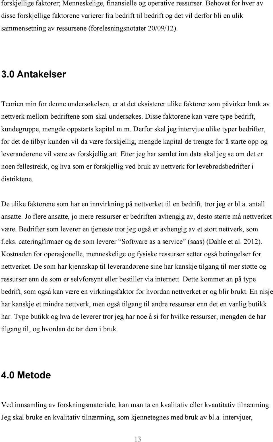 0 Antakelser Teorien min for denne undersøkelsen, er at det eksisterer ulike faktorer som påvirker bruk av nettverk mellom bedriftene som skal undersøkes.