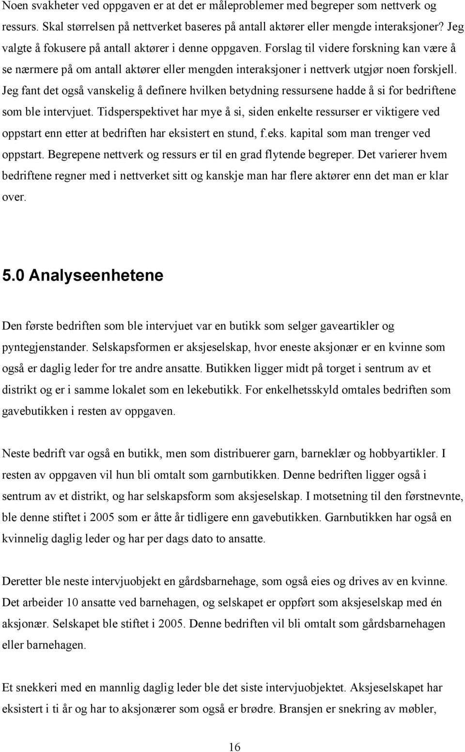 Jeg fant det også vanskelig å definere hvilken betydning ressursene hadde å si for bedriftene som ble intervjuet.