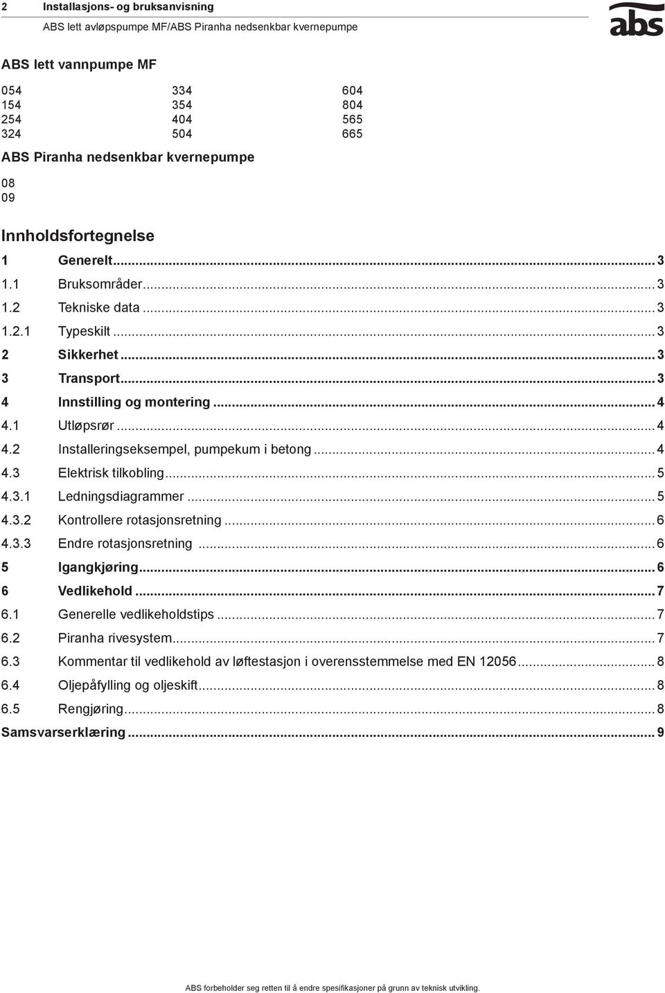 .. 5 4.3.1 Ledningsdiagraer... 5 4.3.2 Kontrollere rotasjonsretning... 6 4.3.3 Endre rotasjonsretning... 6 5 ø... 6 6 Vedlikehold... 7 6.