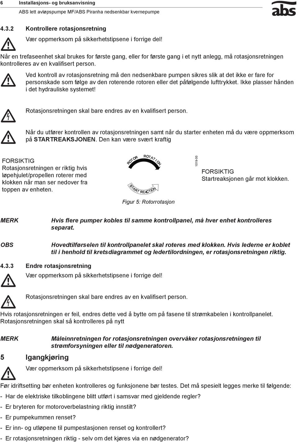 Ved kontroll av rotasjonsretning å den nedsenkbare pupen sikres slik at det ikke er fare for personskade so følge av den roterende rotoren eller det påfølgende lufttrykket.