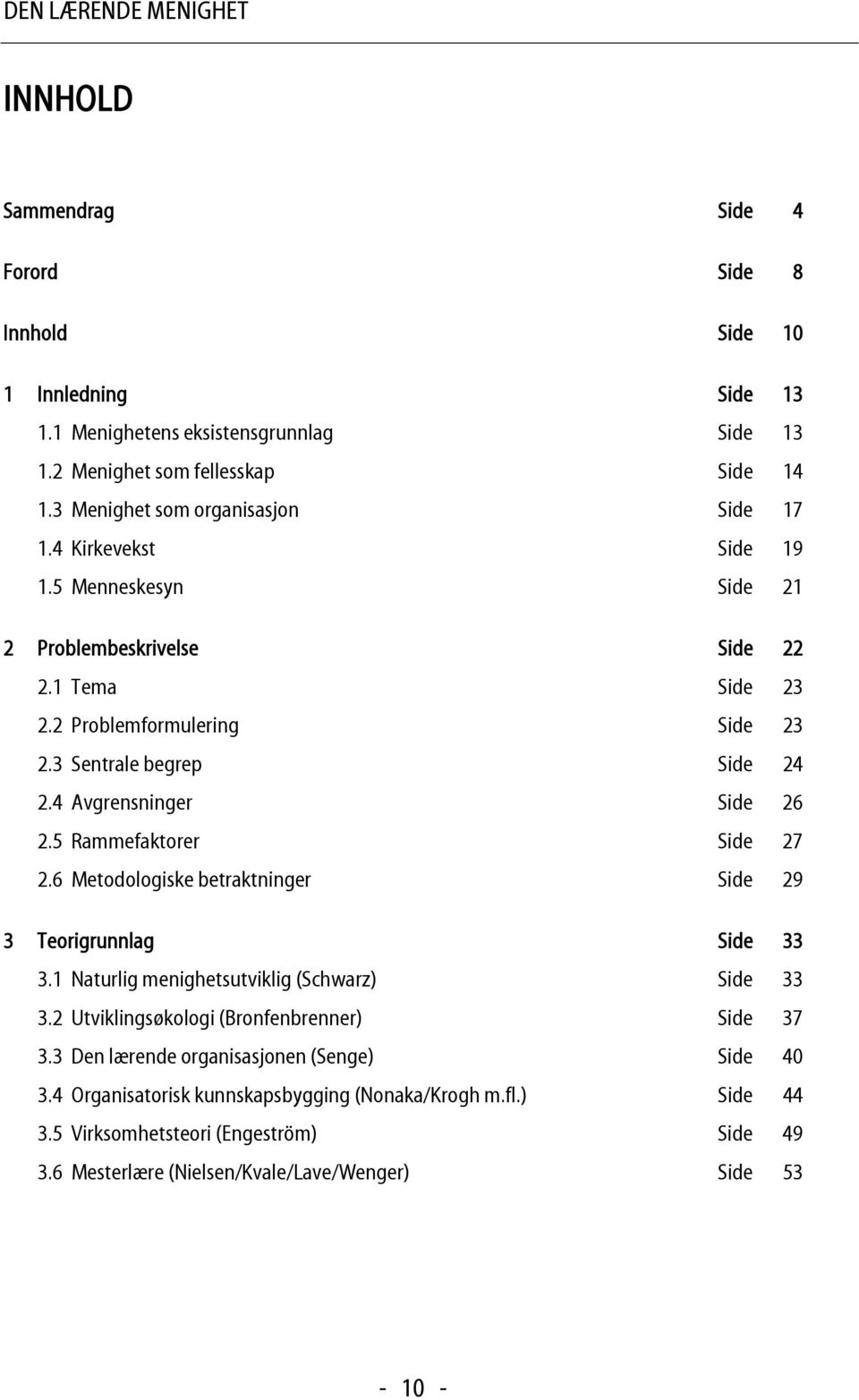 4 Avgrensninger Side 26 2.5 Rammefaktorer Side 27 2.6 Metodologiske betraktninger Side 29 3 Teorigrunnlag Side 33 3.1 Naturlig menighetsutviklig (Schwarz) Side 33 3.