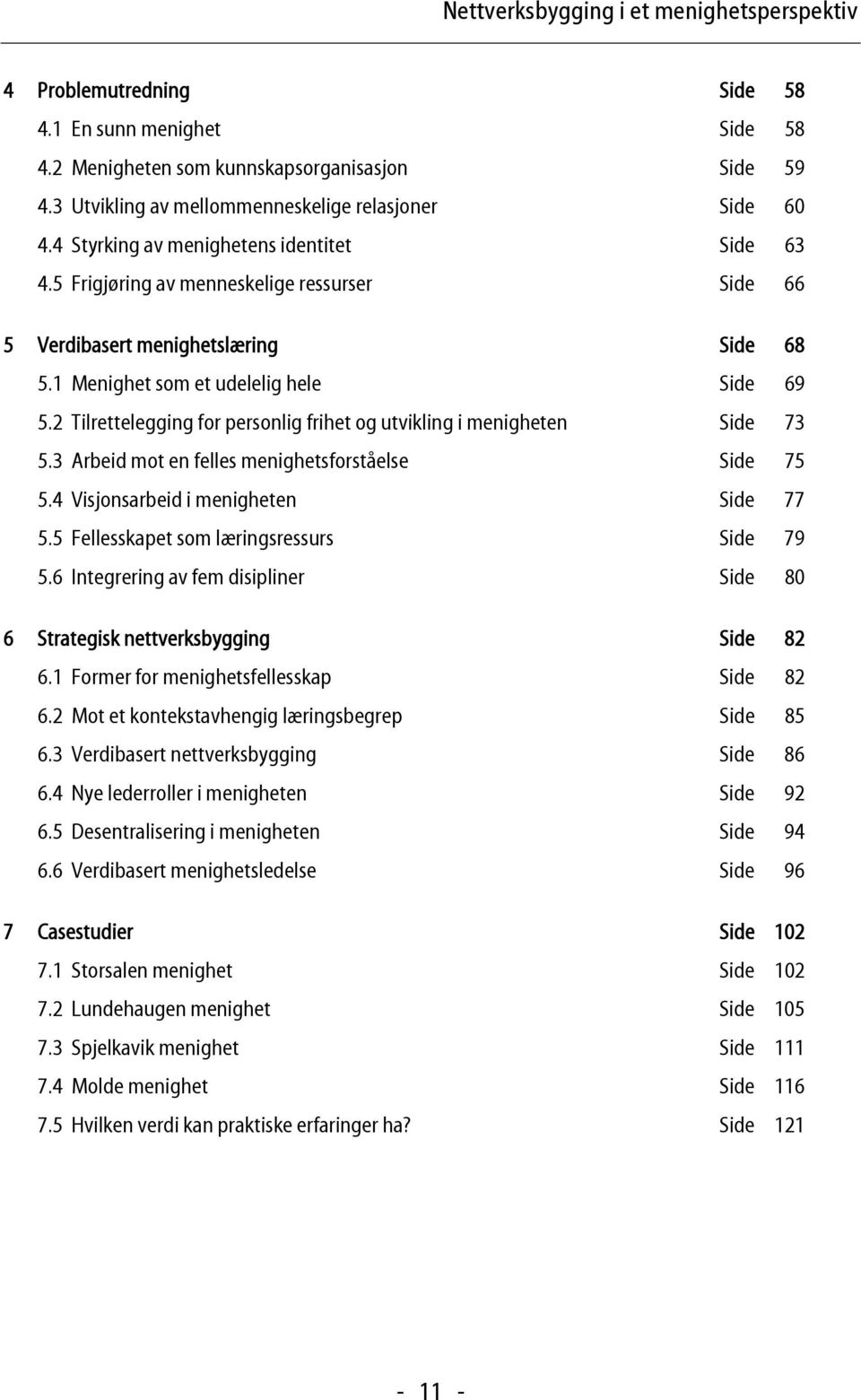 1 Menighet som et udelelig hele Side 69 5.2 Tilrettelegging for personlig frihet og utvikling i menigheten Side 73 5.3 Arbeid mot en felles menighetsforståelse Side 75 5.