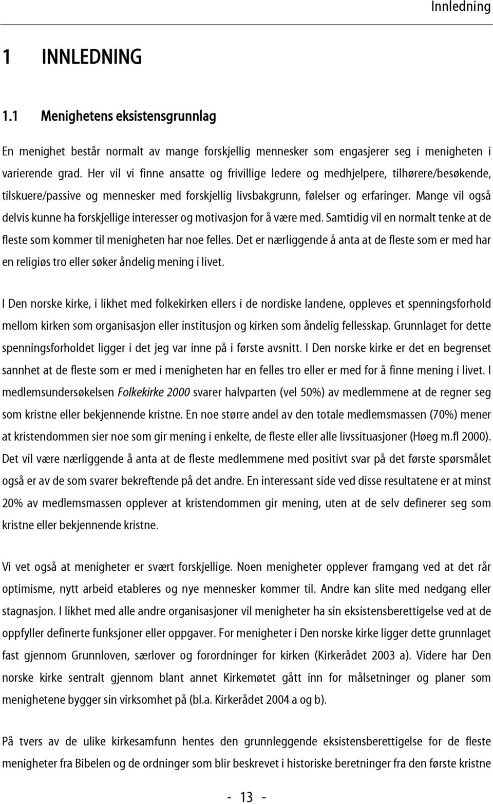 Mange vil også delvis kunne ha forskjellige interesser og motivasjon for å være med. Samtidig vil en normalt tenke at de fleste som kommer til menigheten har noe felles.