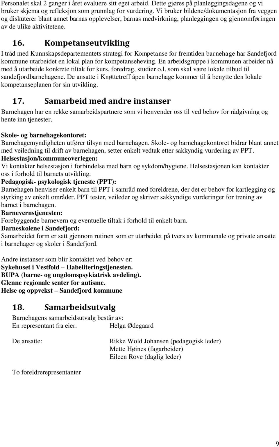 Kmpetanseutvikling I tråd med Kunnskapsdepartementets strategi fr Kmpetanse fr fremtiden barnehage har Sandefjrd kmmune utarbeidet en lkal plan fr kmpetanseheving.