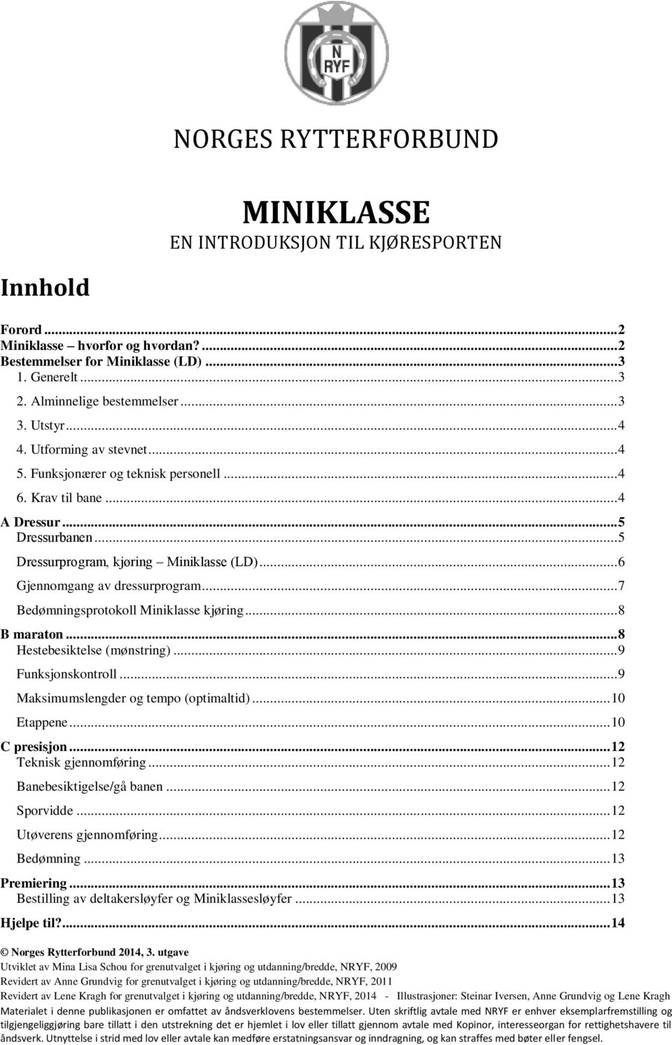 .. 5 Dressurprogram, kjøring Miniklasse (LD)... 6 Gjennomgang av dressurprogram... 7 Bedømningsprotokoll Miniklasse kjøring... 8 B maraton... 8 Hestebesiktelse (mønstring)... 9 Funksjonskontroll.