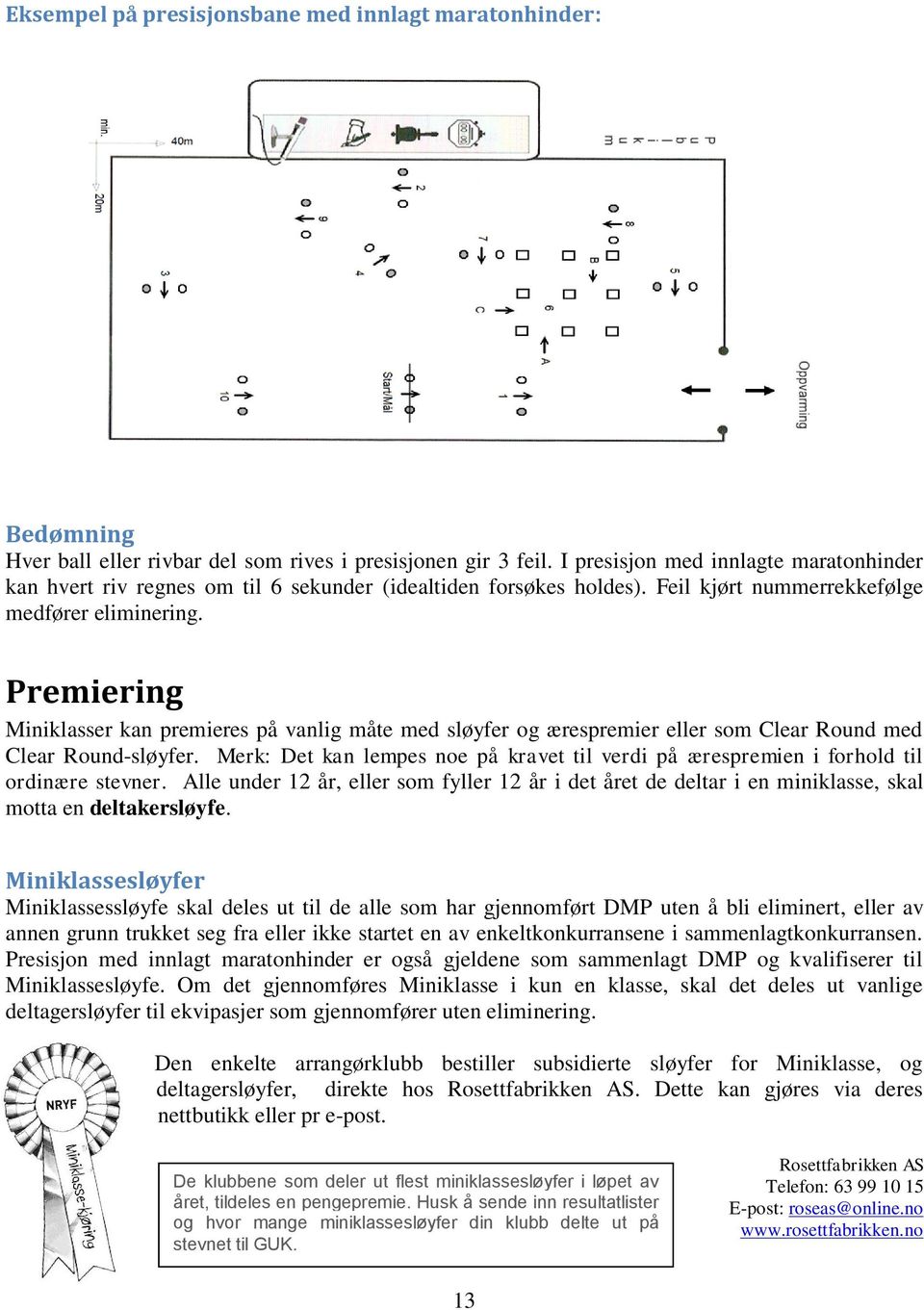 Premiering Miniklasser kan premieres på vanlig måte med sløyfer og ærespremier eller som Clear Round med Clear Round-sløyfer.