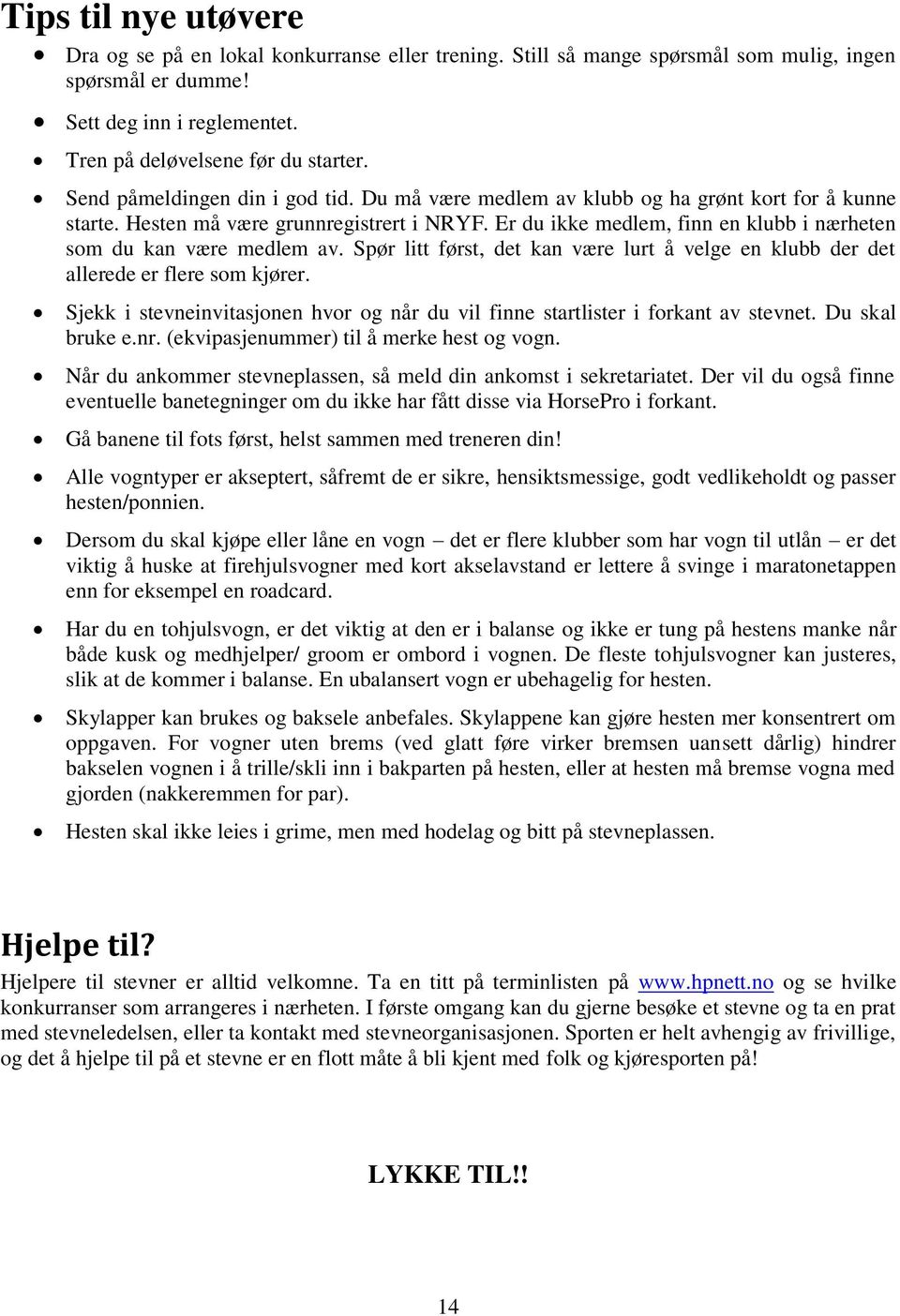 Er du ikke medlem, finn en klubb i nærheten som du kan være medlem av. Spør litt først, det kan være lurt å velge en klubb der det allerede er flere som kjører.