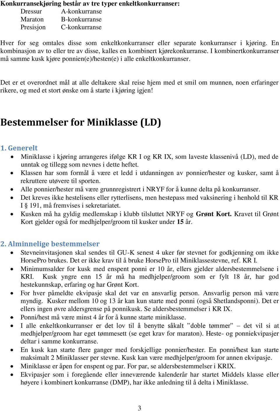 Det er et overordnet mål at alle deltakere skal reise hjem med et smil om munnen, noen erfaringer rikere, og med et stort ønske om å starte i kjøring igjen! Bestemmelser for Miniklasse (LD) 1.