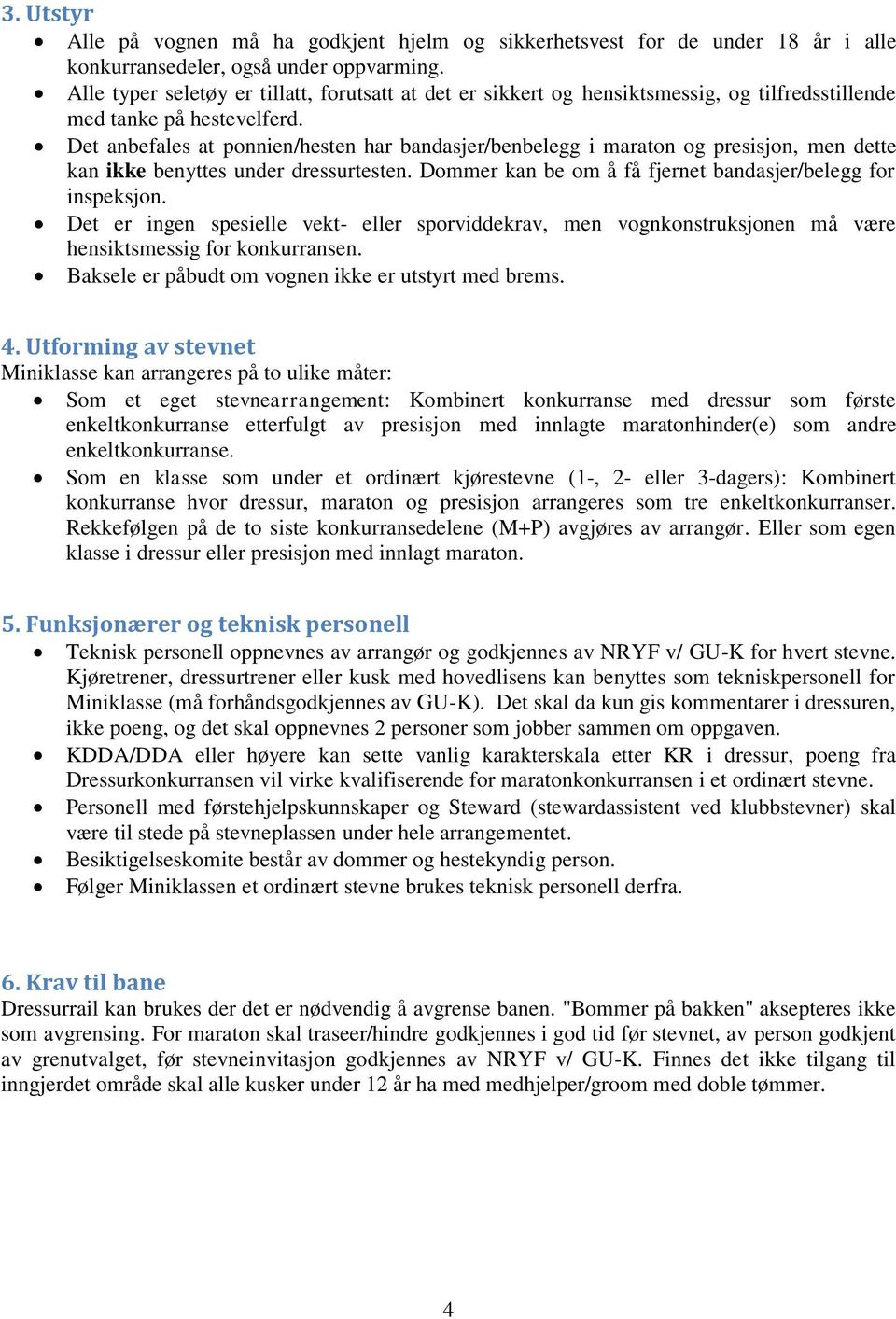 Det anbefales at ponnien/hesten har bandasjer/benbelegg i maraton og presisjon, men dette kan ikke benyttes under dressurtesten. Dommer kan be om å få fjernet bandasjer/belegg for inspeksjon.