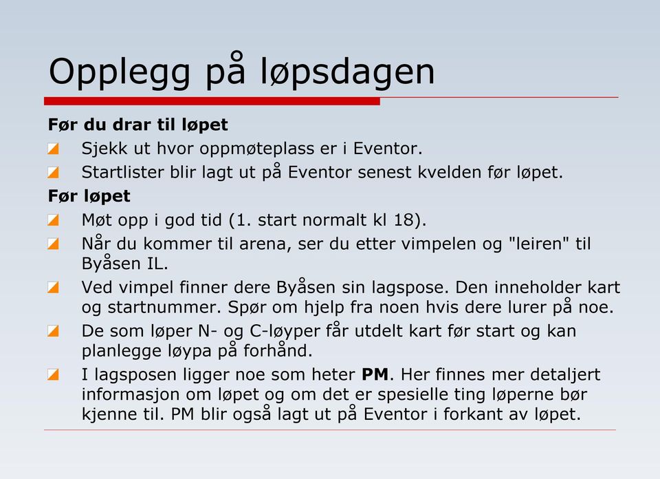 Ved vimpel finner dere Byåsen sin lagspose. Den inneholder kart og startnummer. Spør om hjelp fra noen hvis dere lurer på noe.