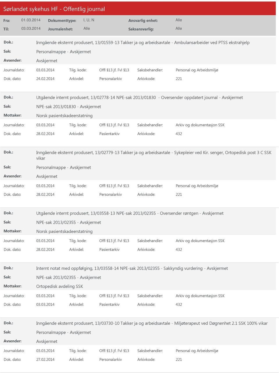 02.2014 Arkivdel: Pasientarkiv Arkivkode: 432 Inngående eksternt produsert, 13/02779-13 Takker ja og arbeidsavtale - Sykepleier ved Kir. senger, Ortopedisk post 3 C SSK vikar Dok. dato: 28.02.2014 Arkivdel: Personalarkiv Arkivkode: 221 tgående internt produsert, 13/03558-13 NPE-sak 2013/02355 - Oversender røntgen - NPE-sak 2013/02355 - Norsk pasientskadeerstatning Dok.