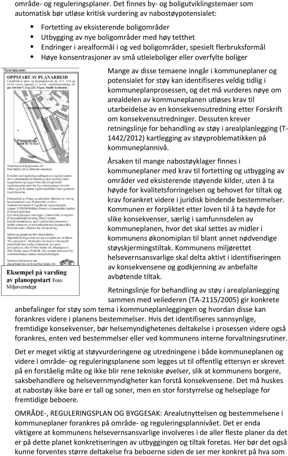 Endringer i arealformål i og ved boligområder, spesielt flerbruksformål Høye konsentrasjoner av små utleieboliger eller overfylte boliger Mange av disse temaene inngår i kommuneplaner og potensialet