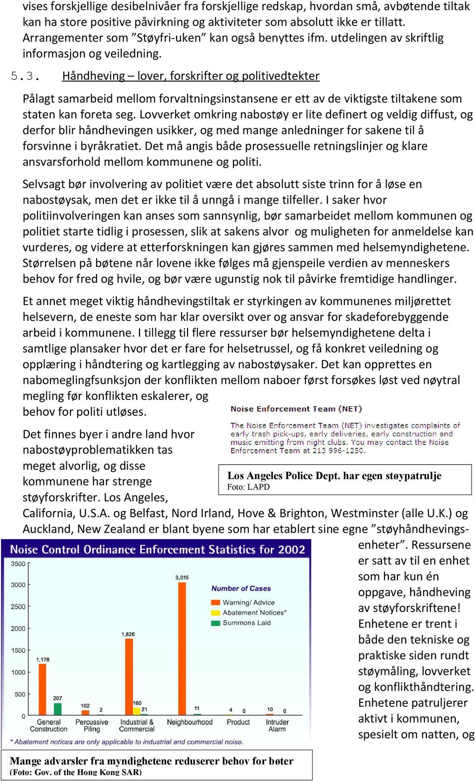 Håndheving lover, forskrifter og politivedtekter Pålagt samarbeid mellom forvaltningsinstansene er ett av de viktigste tiltakene som staten kan foreta seg.