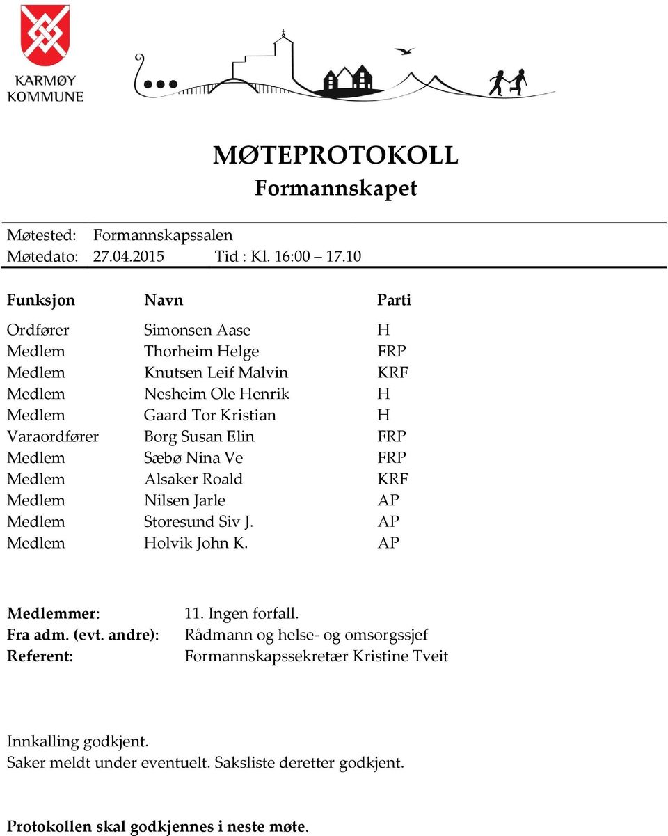 Varaordfører Borg Susan Elin FRP Medlem Sæbø Nina Ve FRP Medlem Alsaker Roald KRF Medlem Nilsen Jarle AP Medlem Storesund Siv J. AP Medlem Holvik John K.