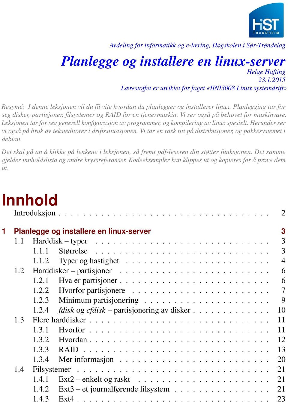 Planlegging tar for seg disker, partisjoner, filsystemer og RAID for en tjenermaskin. Vi ser også på behovet for maskinvare.