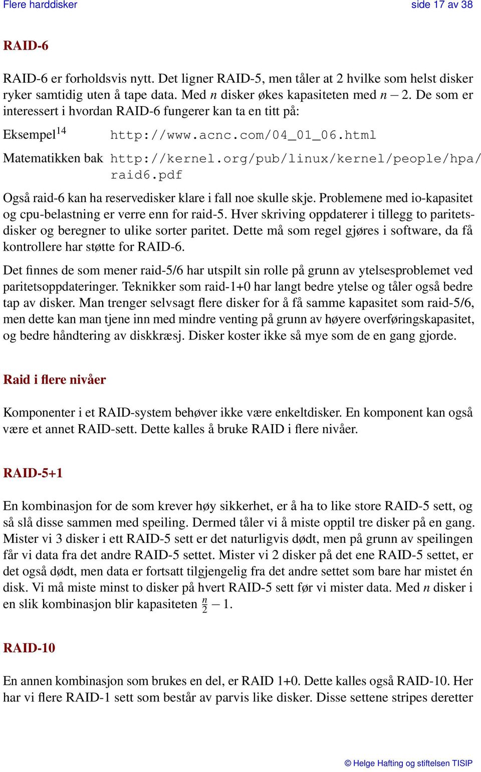 pdf Også raid-6 kan ha reservedisker klare i fall noe skulle skje. Problemene med io-kapasitet og cpu-belastning er verre enn for raid-5.