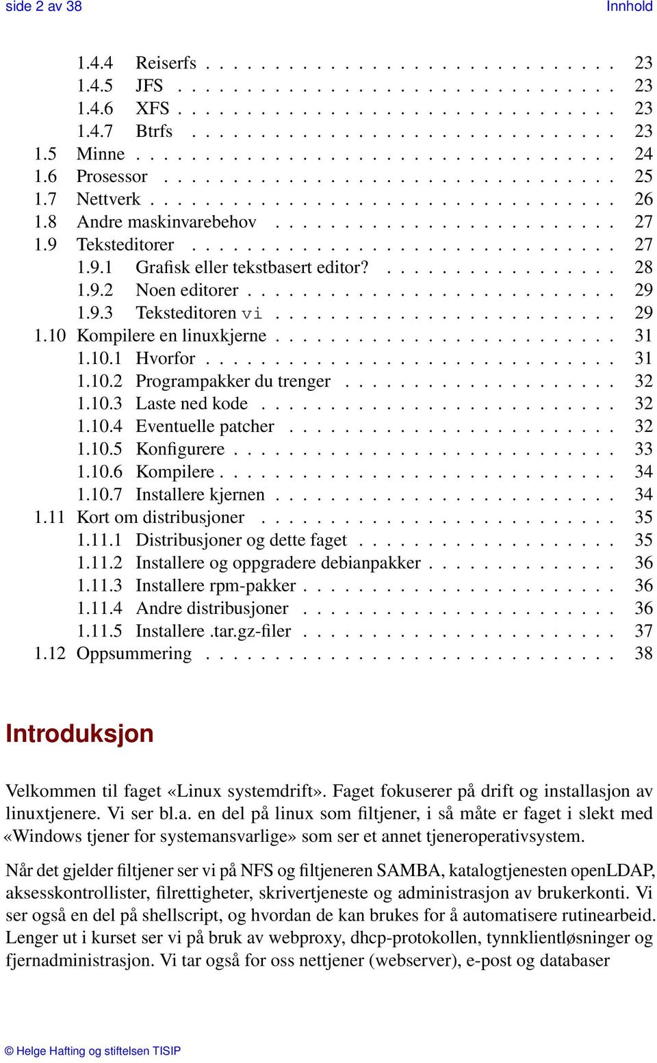 9 Teksteditorer............................... 27 1.9.1 Grafisk eller tekstbasert editor?................. 28 1.9.2 Noen editorer........................... 29 1.9.3 Teksteditoren vi......................... 29 1.10 Kompilere en linuxkjerne.