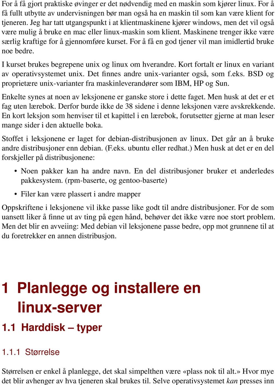 Maskinene trenger ikke være særlig kraftige for å gjennomføre kurset. For å få en god tjener vil man imidlertid bruke noe bedre. I kurset brukes begrepene unix og linux om hverandre.