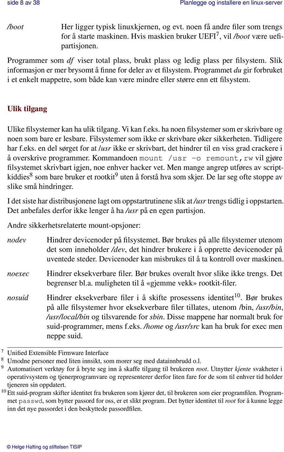 Slik informasjon er mer brysomt å finne for deler av et filsystem. Programmet du gir forbruket i et enkelt mappetre, som både kan være mindre eller større enn ett filsystem.