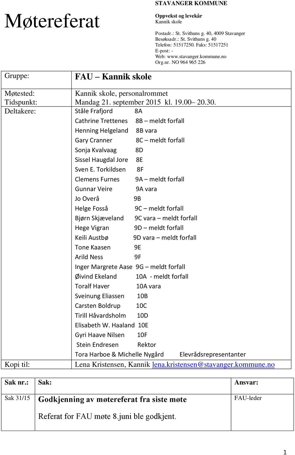 Deltakere: Ståle Frafjord 8A Cathrine Trettenes 8B meldt forfall Henning Helgeland 8B vara Gary Cranner 8C meldt forfall Sonja Kvalvaag 8D Sissel Haugdal Jore 8E Sven E.