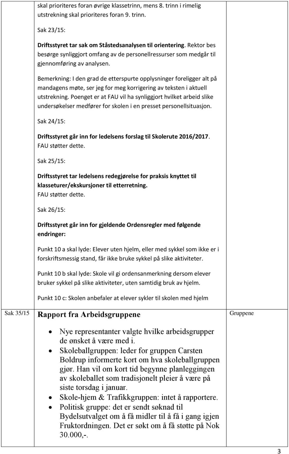 Bemerkning: I den grad de etterspurte opplysninger foreligger alt på mandagens møte, ser jeg for meg korrigering av teksten i aktuell utstrekning.