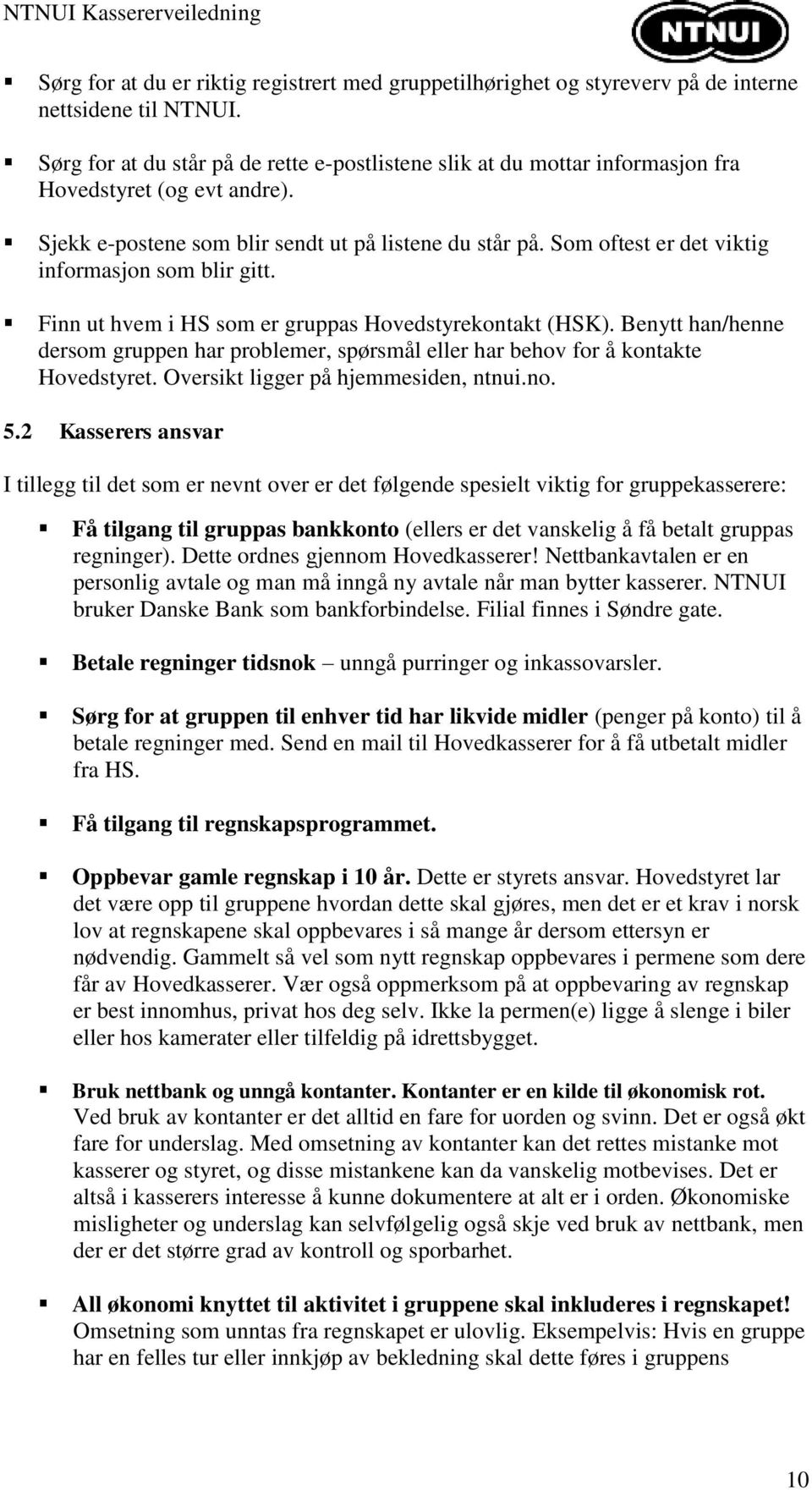 Som oftest er det viktig informasjon som blir gitt. Finn ut hvem i HS som er gruppas Hovedstyrekontakt (HSK).