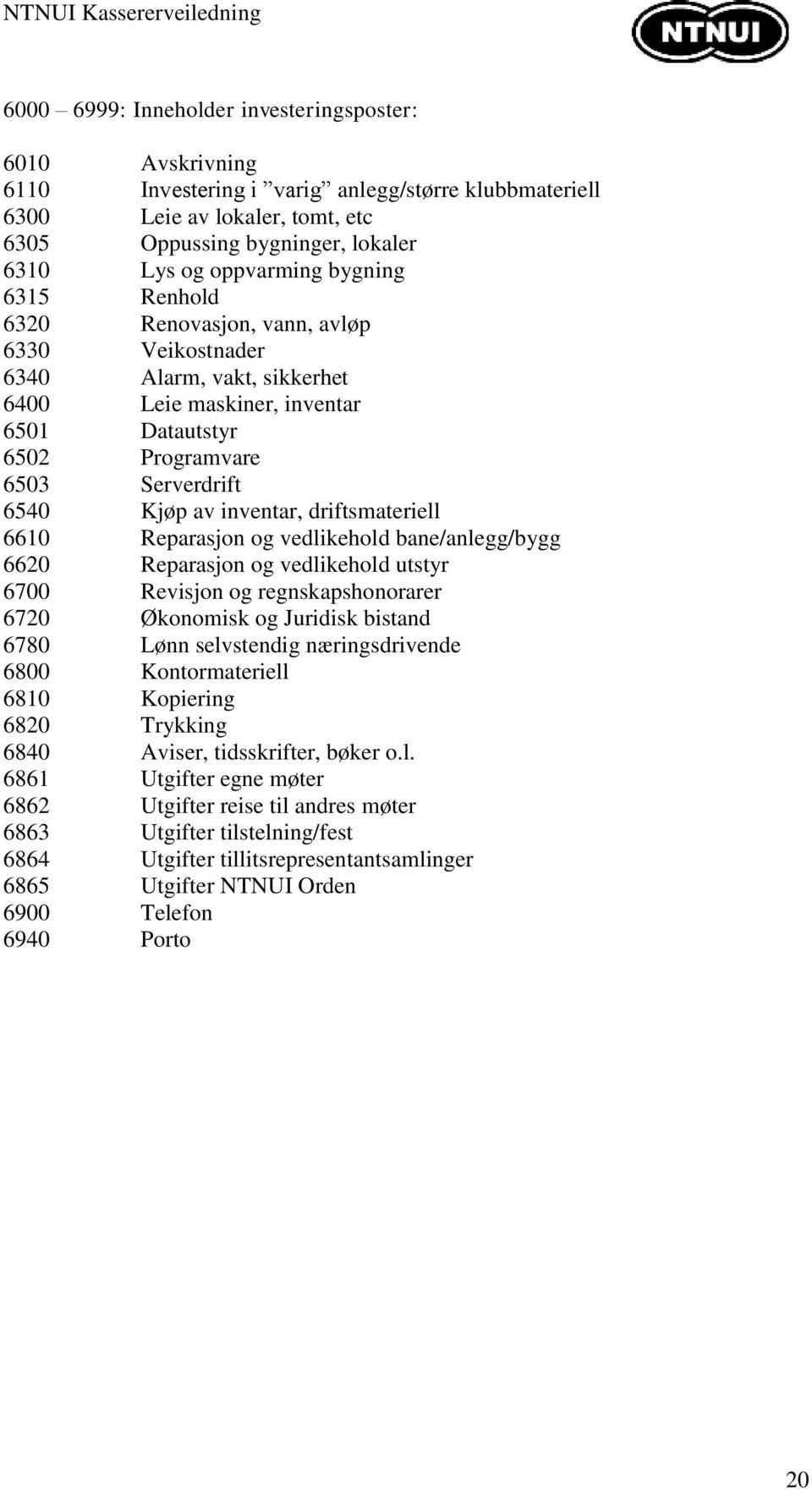 inventar, driftsmateriell 6610 Reparasjon og vedlikehold bane/anlegg/bygg 6620 Reparasjon og vedlikehold utstyr 6700 Revisjon og regnskapshonorarer 6720 Økonomisk og Juridisk bistand 6780 Lønn