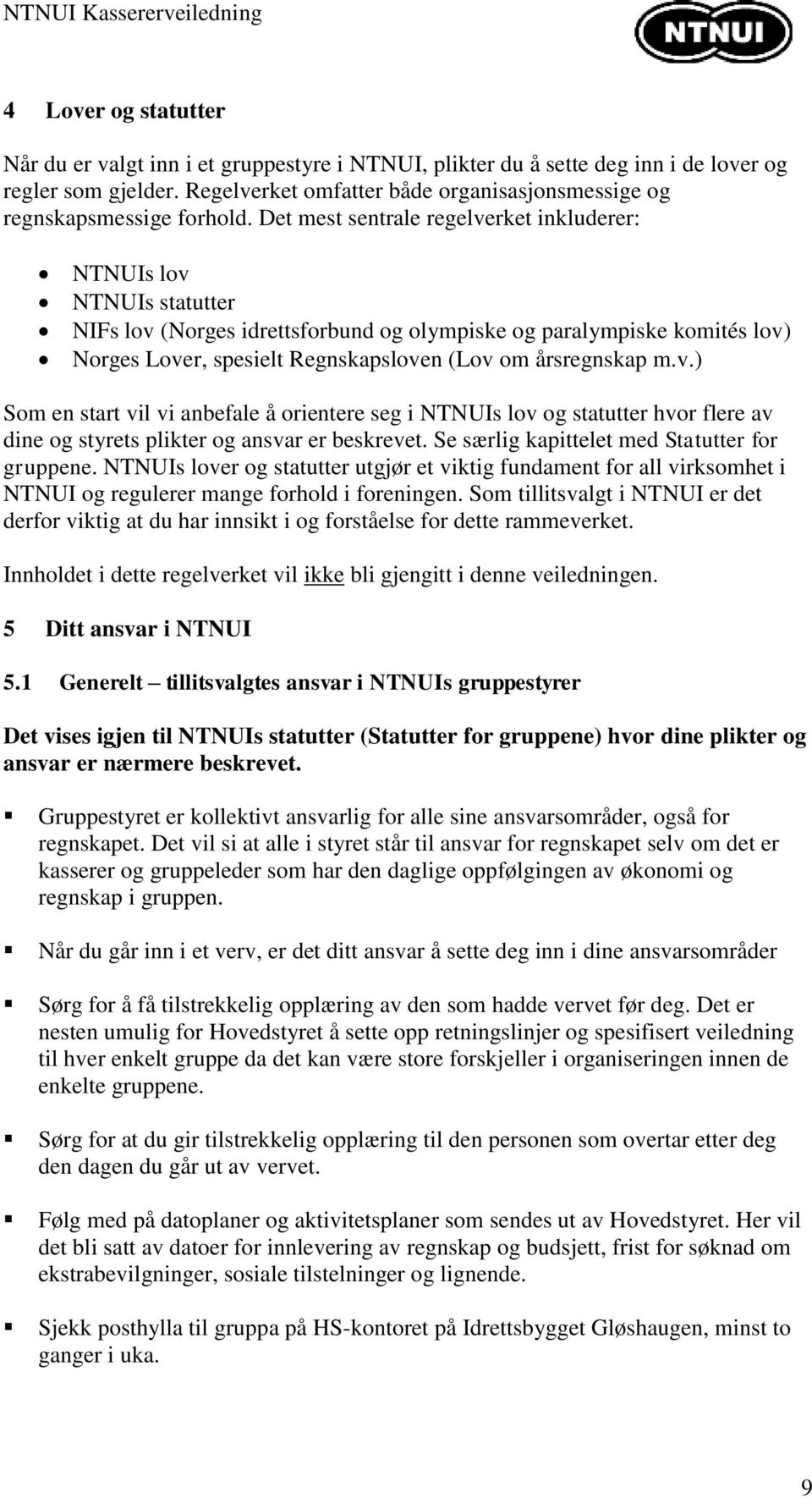 Det mest sentrale regelverket inkluderer: NTNUIs lov NTNUIs statutter NIFs lov (Norges idrettsforbund og olympiske og paralympiske komités lov) Norges Lover, spesielt Regnskapsloven (Lov om