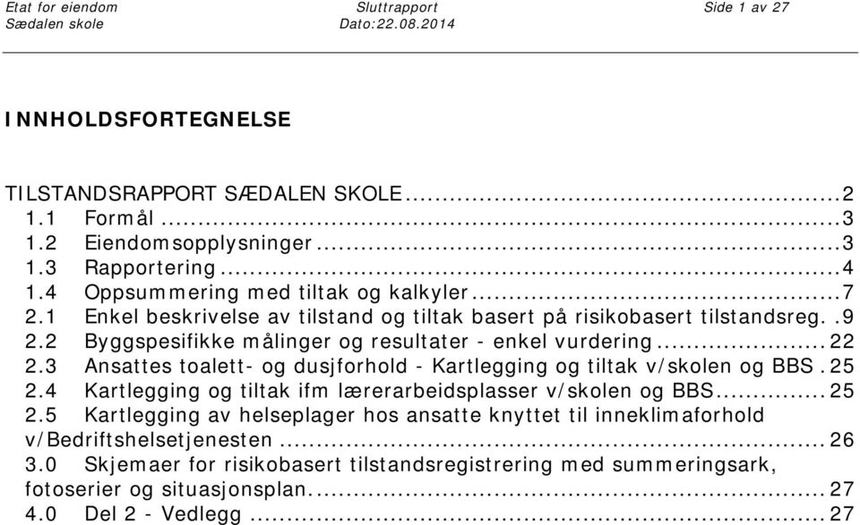 .. 22 2.3 Ansattes toalett- og dusjforhold - Kartlegging og tiltak v/skolen og BBS. 25 2.4 Kartlegging og tiltak ifm lærerarbeidsplasser v/skolen og BBS... 25 2.5 Kartlegging av helseplager hos ansatte knyttet til inneklimaforhold v/bedriftshelsetjenesten.