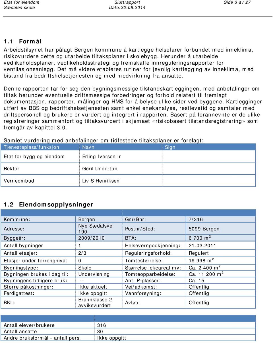 Herunder å utarbeide vedlikeholdsplaner, vedlikeholdsstrategi og fremskaffe innreguleringsrapporter for ventilasjonsanlegg.