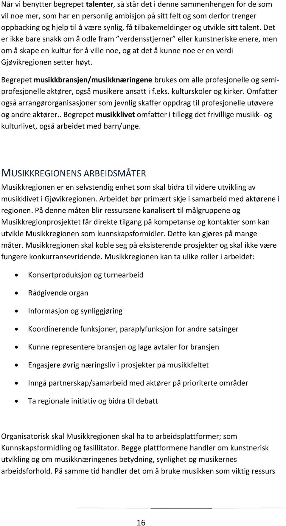 Det er ikke bare snakk om å odle fram verdensstjerner eller kunstneriske enere, men om å skape en kultur for å ville noe, og at det å kunne noe er en verdi Gjøvikregionen setter høyt.