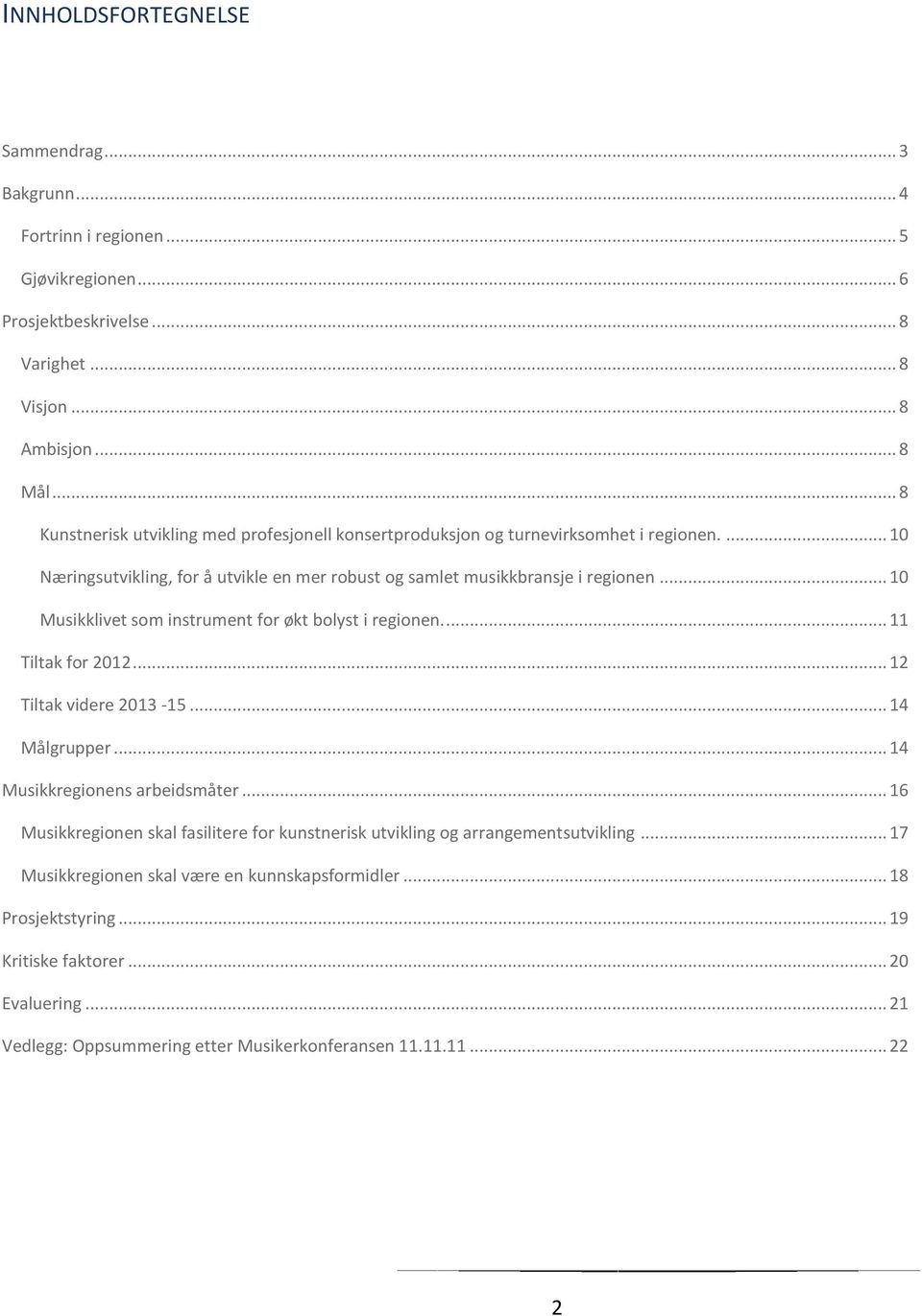 .. 10 Musikklivet som instrument for økt bolyst i regionen.... 11 Tiltak for 2012... 12 Tiltak videre 2013-15... 14 Målgrupper... 14 Musikkregionens arbeidsmåter.