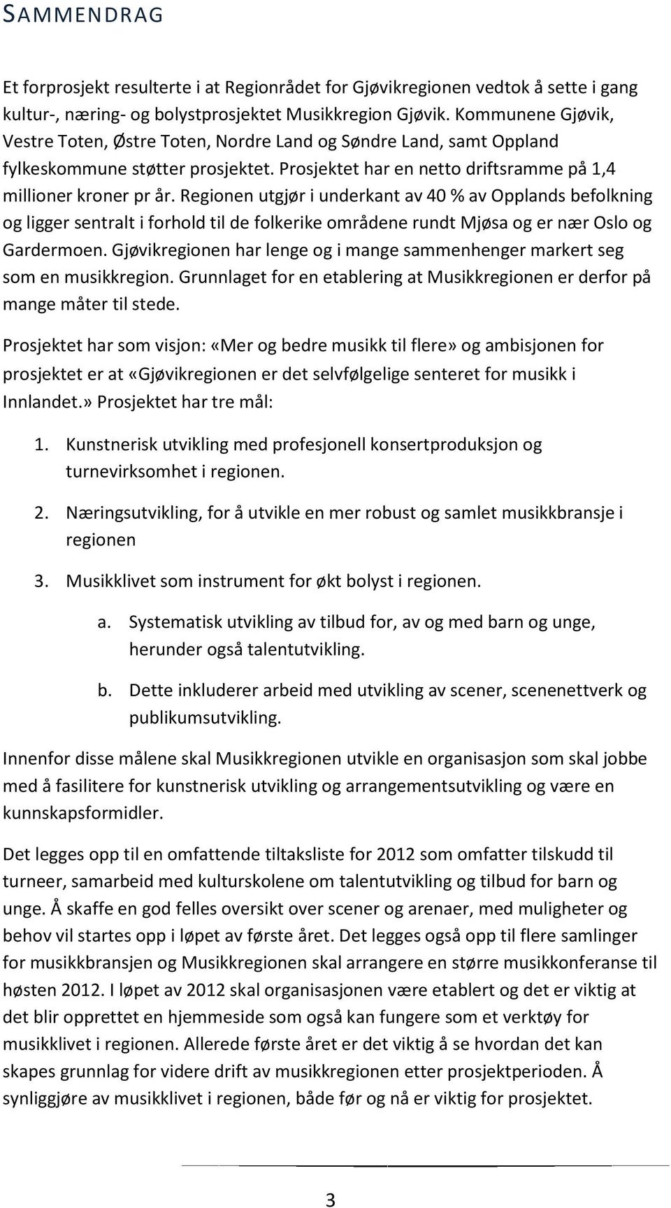 Regionen utgjør i underkant av 40 % av Opplands befolkning og ligger sentralt i forhold til de folkerike områdene rundt Mjøsa og er nær Oslo og Gardermoen.